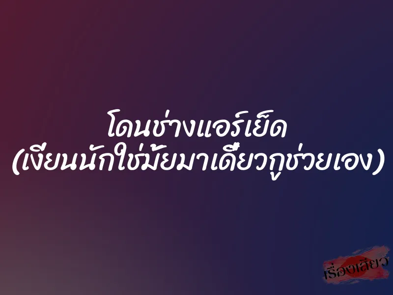 โดนช่างแอร์เย็ด (เงี่ยนนักใช่มั้ยมาเดี๋ยวกูช่วยเอง) 1 โดนช่างแอร์เย็ด (เงี่ยนนักใช่มั้ยมาเดี๋ยวกูช่วยเอง)