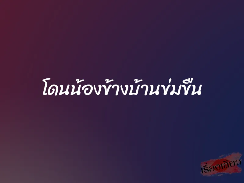 โดนน้องข้างบ้านข่มขืน 1 โดนน้องข้างบ้านข่มขืน