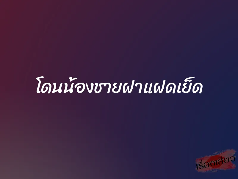 โดนน้องชายฝาแฝดเย็ด 1 โดนน้องชายฝาแฝดเย็ด
