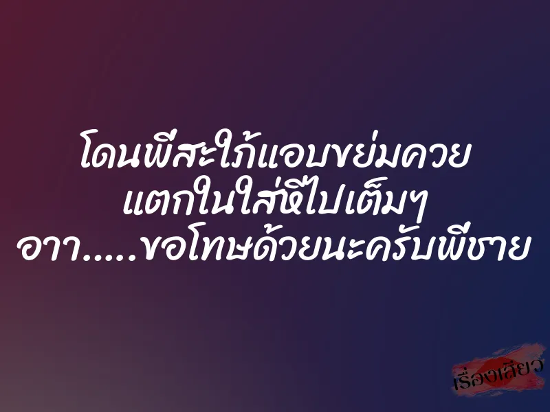 โดนพี่สะใภ้แอบขย่มควย แตกในใส่หีไปเต็มๆ อาา…..ขอโทษด้วยนะครับพี่ชาย 1 โดนพี่สะใภ้แอบขย่มควย แตกในใส่หีไปเต็มๆ อาา…..ขอโทษด้วยนะครับพี่ชาย