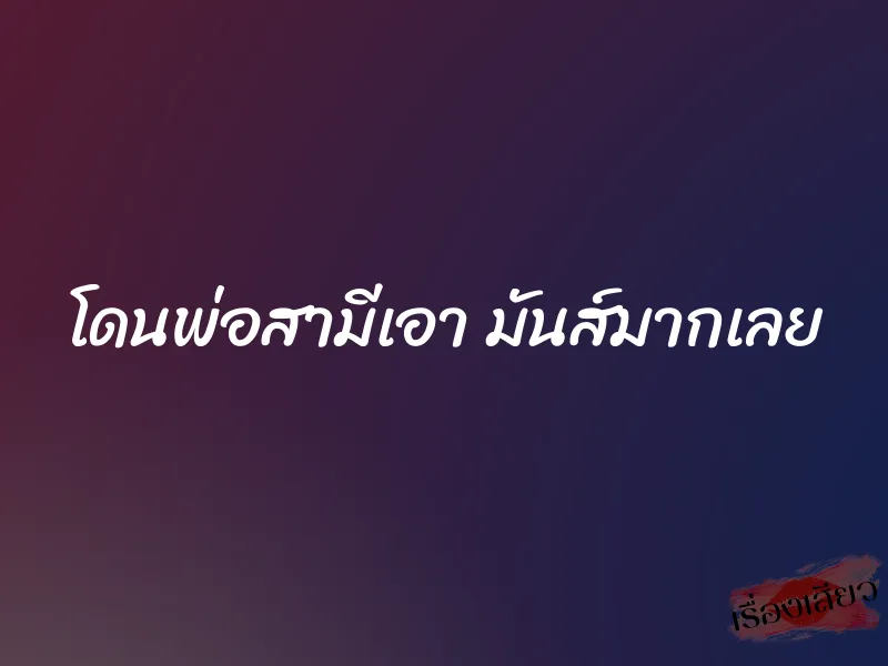 โดนพ่อสามีเอา มันส์มากเลย 1 โดนพ่อสามีเอา มันส์มากเลย