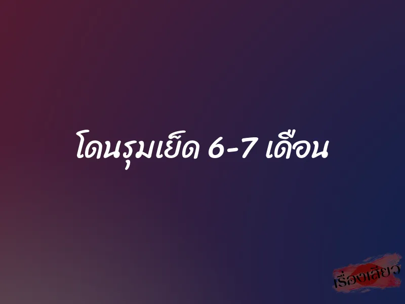 โดนรุมเย็ด 6-7 เดือน 1 โดนรุมเย็ด 6-7 เดือน