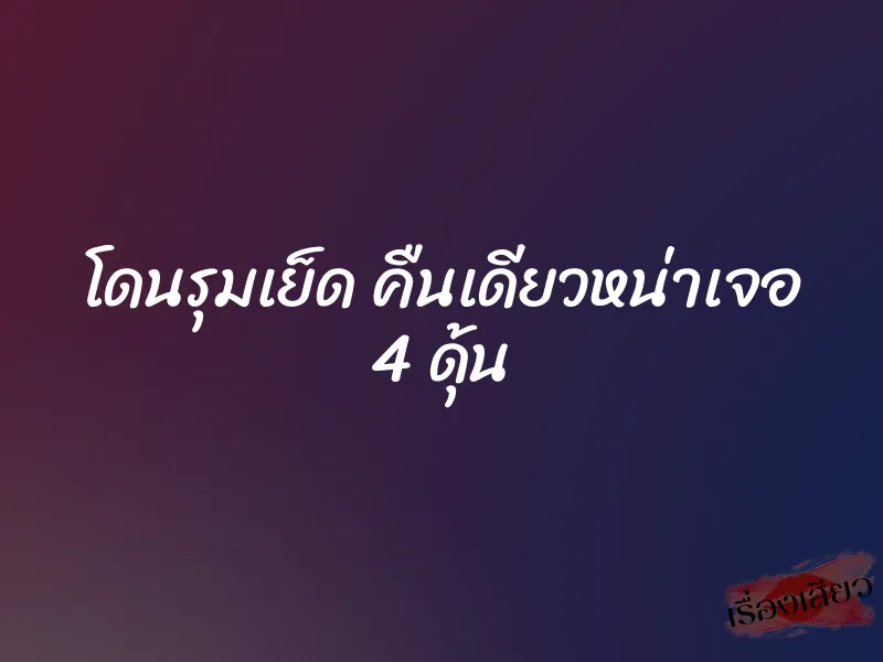 โดนรุมเย็ด คืนเดียวหน่าเจอ 4 ดุ้น 1 โดนรุมเย็ด คืนเดียวหน่าเจอ 4 ดุ้น