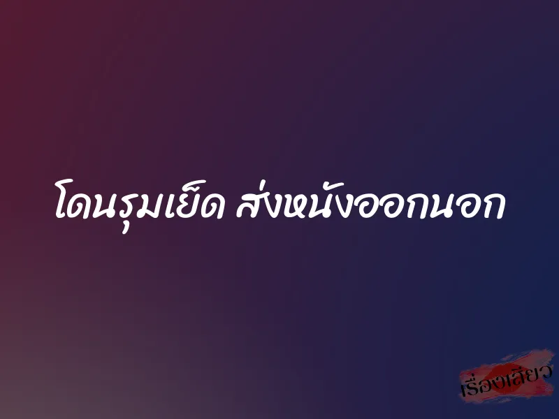 โดนรุมเย็ด ส่งหนังออกนอก 1 โดนรุมเย็ด ส่งหนังออกนอก