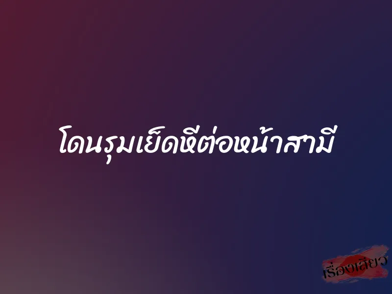 โดนรุมเย็ดหีต่อหน้าสามี 1 โดนรุมเย็ดหีต่อหน้าสามี
