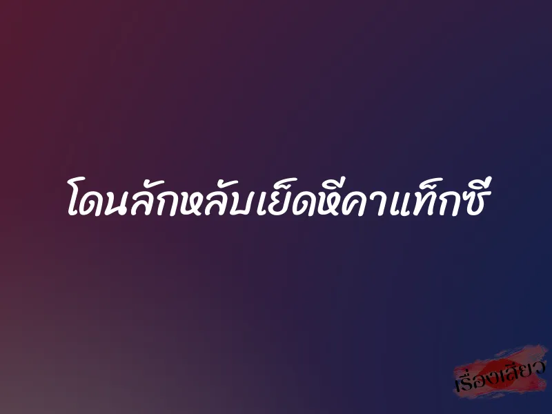 โดนลักหลับเย็ดหีคาแท็กซี่ 1 โดนลักหลับเย็ดหีคาแท็กซี่