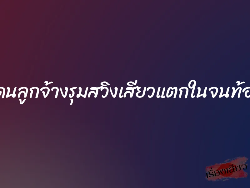 โดนลูกจ้างรุมสวิงเสียวแตกในจนท้อง 1 โดนลูกจ้างรุมสวิงเสียวแตกในจนท้อง