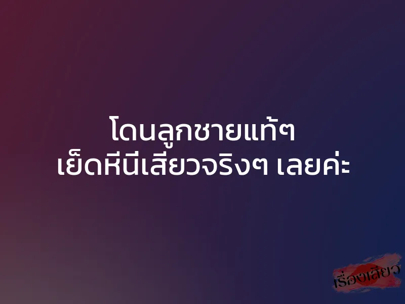 โดนลูกชายแท้ๆ เย็ดหีนี่เสียวจริงๆ เลยค่ะ 1 โดนลูกชายแท้ๆ เย็ดหีนี่เสียวจริงๆ เลยค่ะ