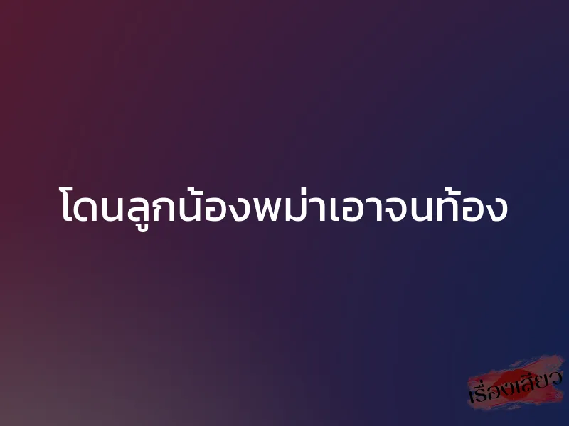โดนลูกน้องพม่าเอาจนท้อง 1 โดนลูกน้องพม่าเอาจนท้อง
