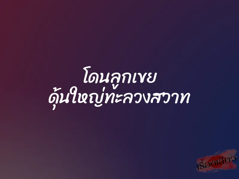 โดนลูกเขย ดุ้นใหญ่ทะลวงสวาท 1 โดนลูกเขย ดุ้นใหญ่ทะลวงสวาท
