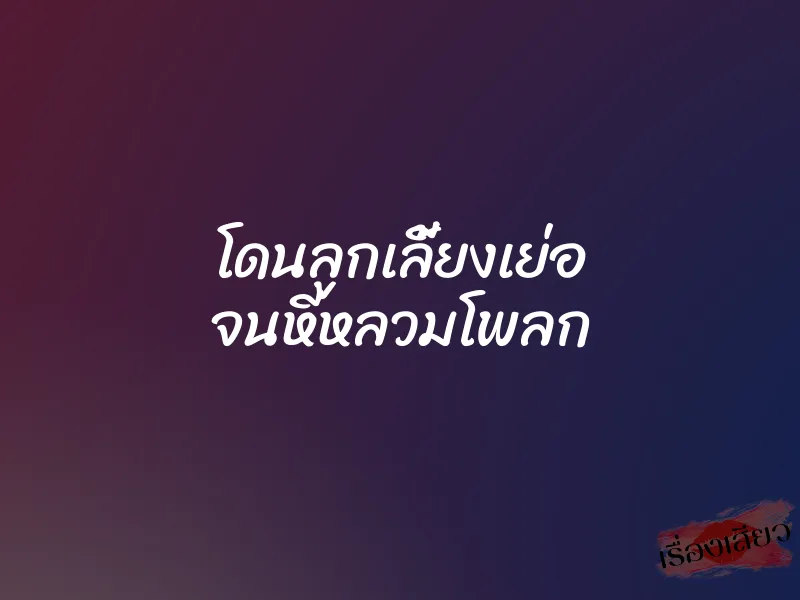 โดนลูกเลี้ยงเย่อ จนหีหลวมโพลก 1 โดนลูกเลี้ยงเย่อ จนหีหลวมโพลก