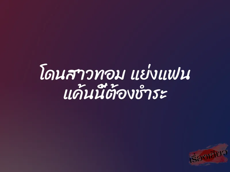โดนสาวทอม แย่งแฟน แค้นนี้ต้องชำระ 1 โดนสาวทอม แย่งแฟน แค้นนี้ต้องชำระ