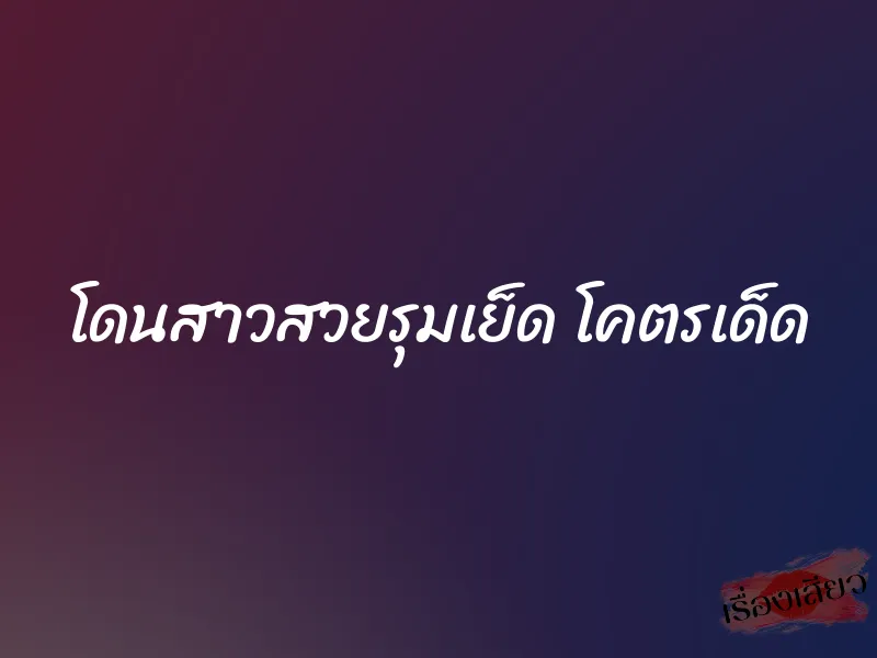 โดนสาวสวยรุมเย็ด โคตรเด็ด 1 โดนสาวสวยรุมเย็ด โคตรเด็ด