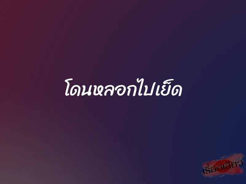 โดนหลอกไปเย็ด 1 โดนหลอกไปเย็ด