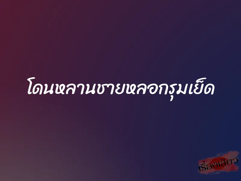 โดนหลานชายหลอกรุมเย็ด 1 โดนหลานชายหลอกรุมเย็ด