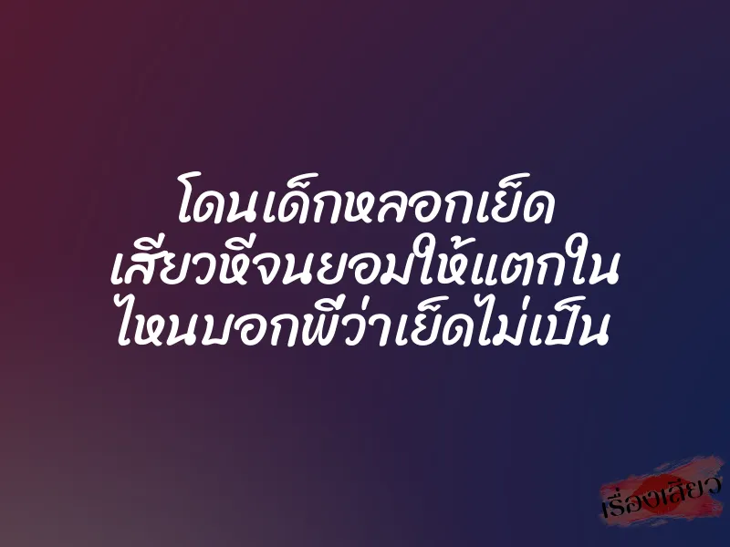 โดนเด็กหลอกเย็ด เสียวหีจนยอมให้แตกใน ไหนบอกพี่ว่าเย็ดไม่เป็น 1 โดนเด็กหลอกเย็ด เสียวหีจนยอมให้แตกใน ไหนบอกพี่ว่าเย็ดไม่เป็น