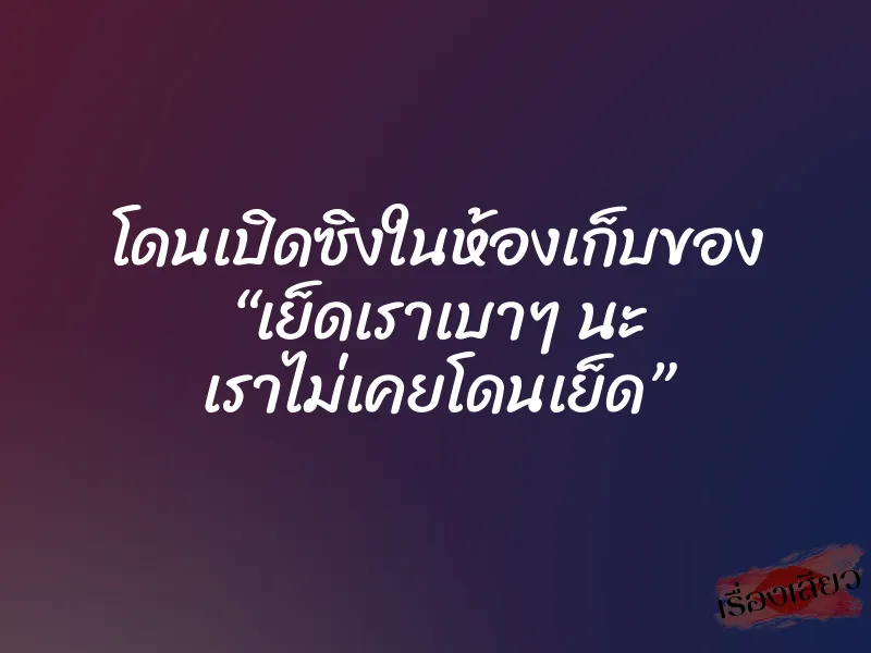 โดนเปิดซิงในห้องเก็บของ “เย็ดเราเบาๆ นะ เราไม่เคยโดนเย็ด” 1 โดนเปิดซิงในห้องเก็บของ “เย็ดเราเบาๆ นะ เราไม่เคยโดนเย็ด”