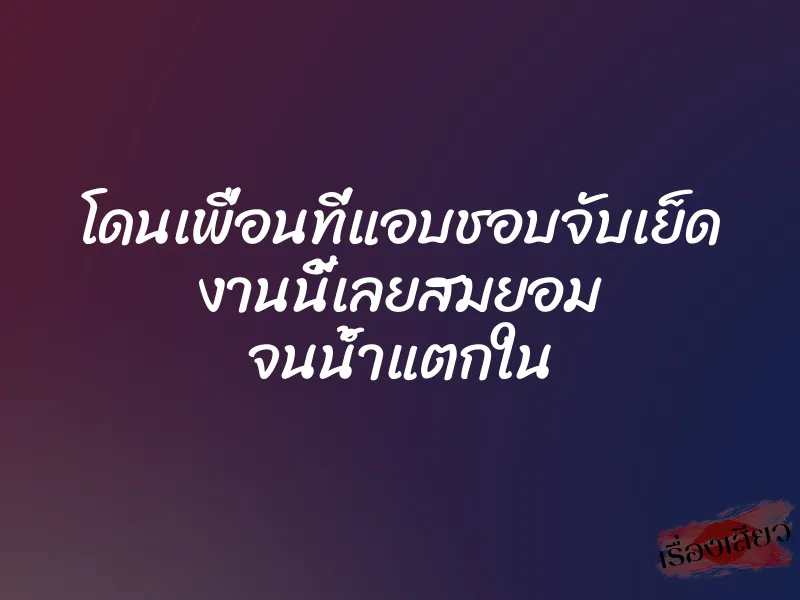 โดนเพื่อนที่แอบชอบจับเย็ด งานนี้เลยสมยอม จนน้ำแตกใน 1 โดนเพื่อนที่แอบชอบจับเย็ด งานนี้เลยสมยอม จนน้ำแตกใน