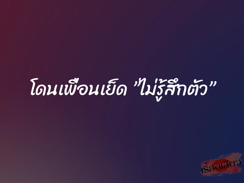 โดนเพื่อนเย็ด ”ไม่รู้สึกตัว” 1 โดนเพื่อนเย็ด ”ไม่รู้สึกตัว”