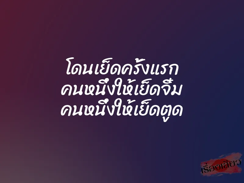 โดนเย็ดครั้งแรก คนหนึ่งให้เย็ดจิ๋ม คนหนึ่งให้เย็ดตูด 1 โดนเย็ดครั้งแรก คนหนึ่งให้เย็ดจิ๋ม คนหนึ่งให้เย็ดตูด