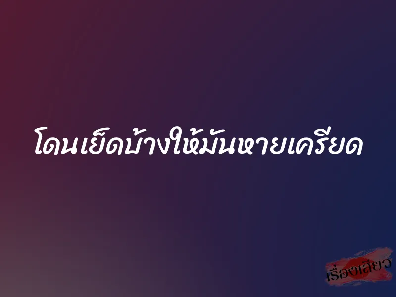 โดนเย็ดบ้างให้มันหายเครียด 1 โดนเย็ดบ้างให้มันหายเครียด
