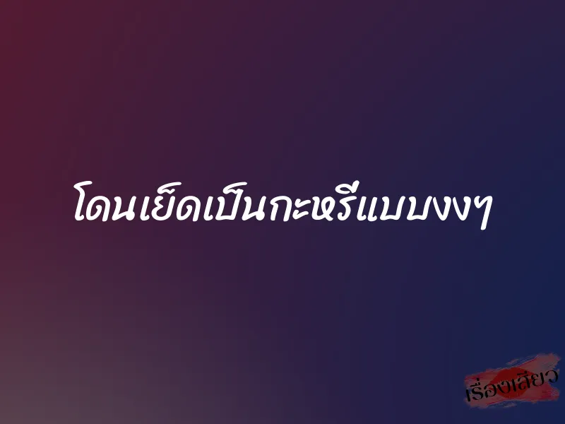โดนเย็ดเป็นกะหรี่แบบงงๆ 1 โดนเย็ดเป็นกะหรี่แบบงงๆ