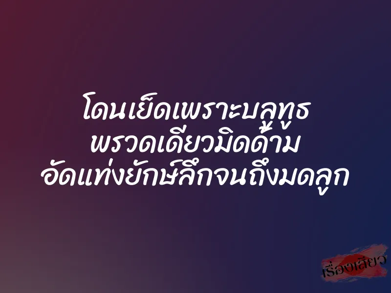 โดนเย็ดเพราะบลูทูธ พรวดเดียวมิดด้าม อัดแท่งยักษ์ลึกจนถึงมดลูก 1 โดนเย็ดเพราะบลูทูธ พรวดเดียวมิดด้าม อัดแท่งยักษ์ลึกจนถึงมดลูก