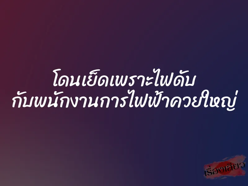 โดนเย็ดเพราะไฟดับ กับพนักงานการไฟฟ้าควยใหญ่ 1 โดนเย็ดเพราะไฟดับ กับพนักงานการไฟฟ้าควยใหญ่
