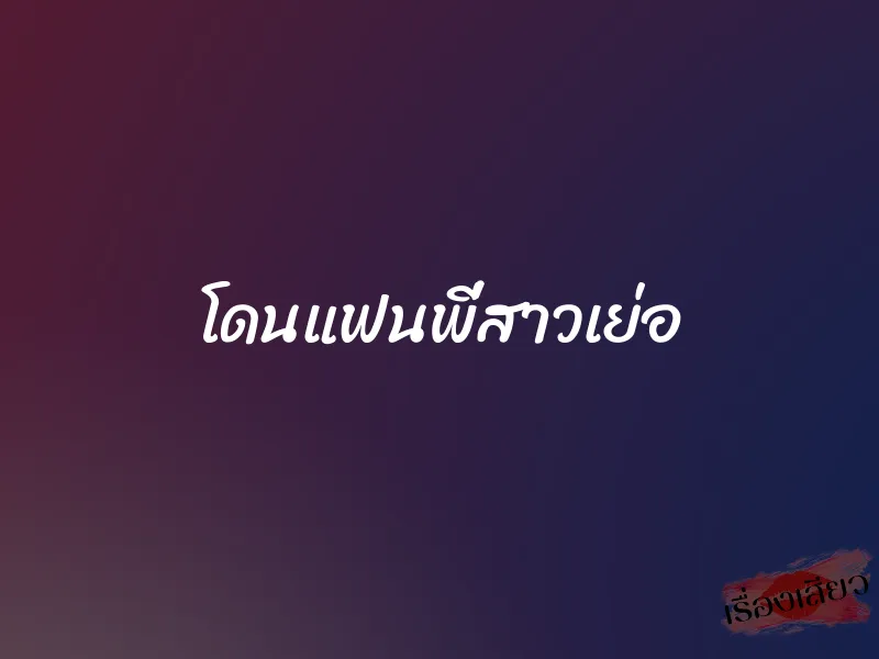 โดนแฟนพี่สาวเย่อ 1 โดนแฟนพี่สาวเย่อ