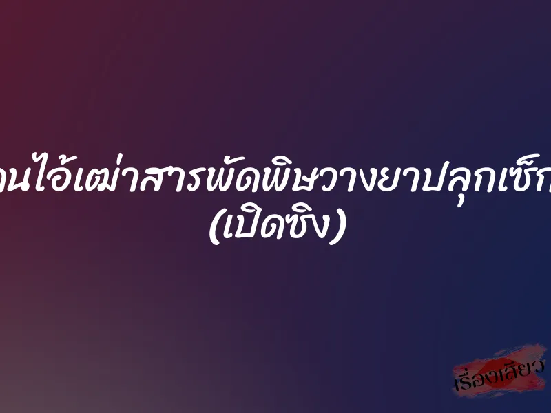 โดนไอ้เฒ่าสารพัดพิษวางยาปลุกเซ็กส์ (เปิดซิง) 1 โดนไอ้เฒ่าสารพัดพิษวางยาปลุกเซ็กส์ (เปิดซิง)