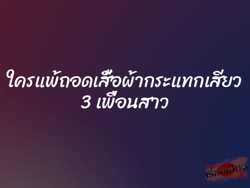ใครแพ้ถอดเสื้อผ้ากระแทกเสียว 3 เพื่อนสาว 1 ใครแพ้ถอดเสื้อผ้ากระแทกเสียว 3 เพื่อนสาว