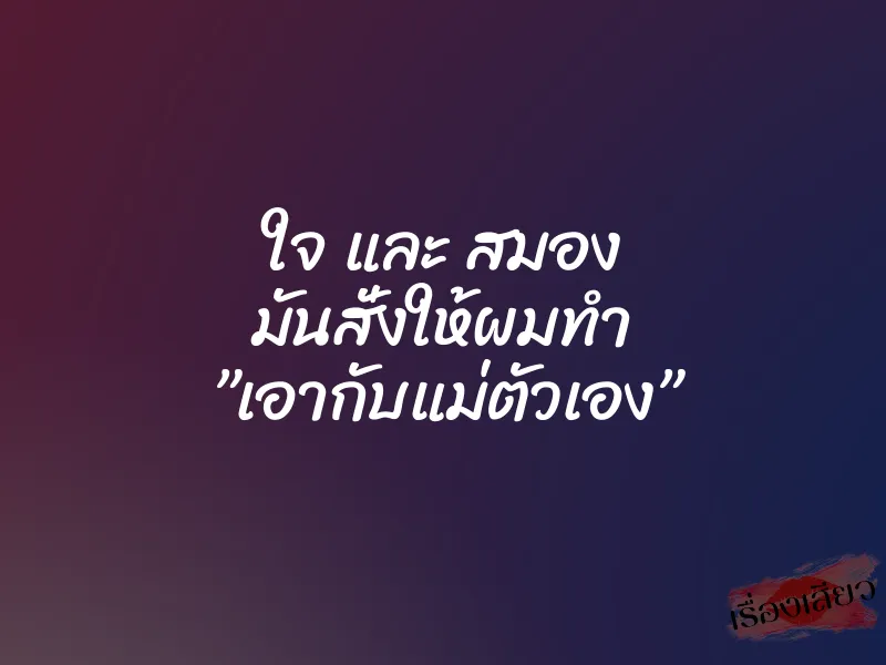 ใจ และ สมอง มันสั่งให้ผมทำ ”เอากับแม่ตัวเอง” 1 ใจ และ สมอง มันสั่งให้ผมทำ ”เอากับแม่ตัวเอง”