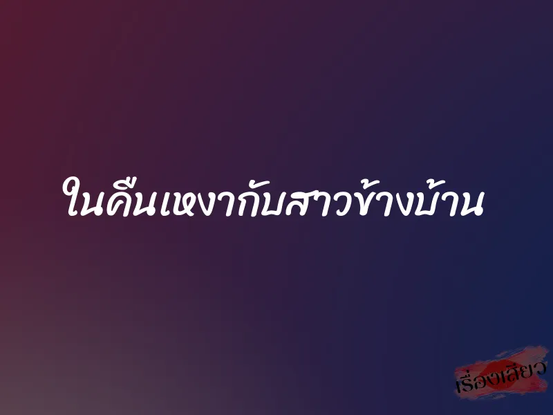 ในคืนเหงากับสาวข้างบ้าน 1 ในคืนเหงากับสาวข้างบ้าน