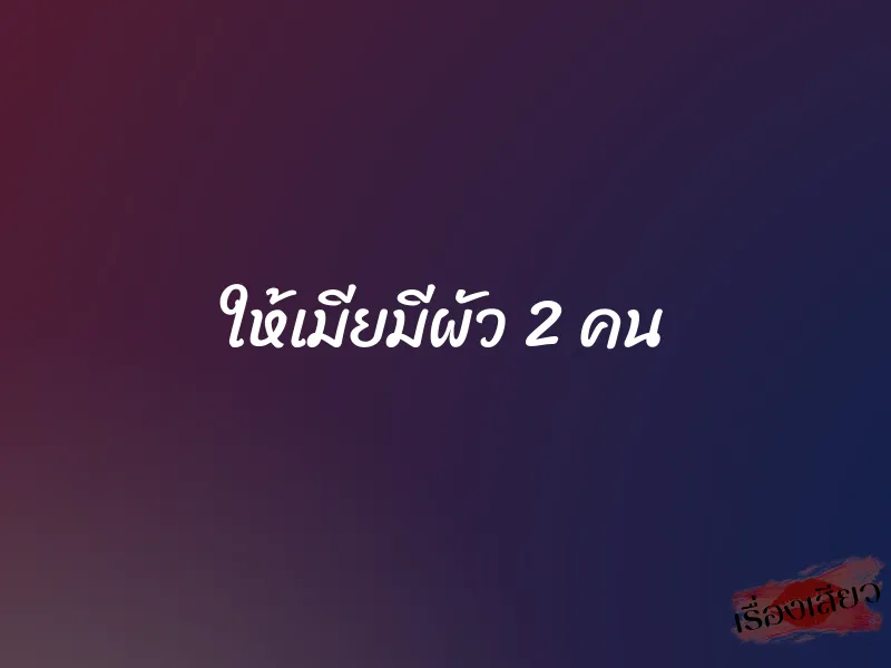 ให้เมียมีผัว 2 คน 1 ให้เมียมีผัว 2 คน