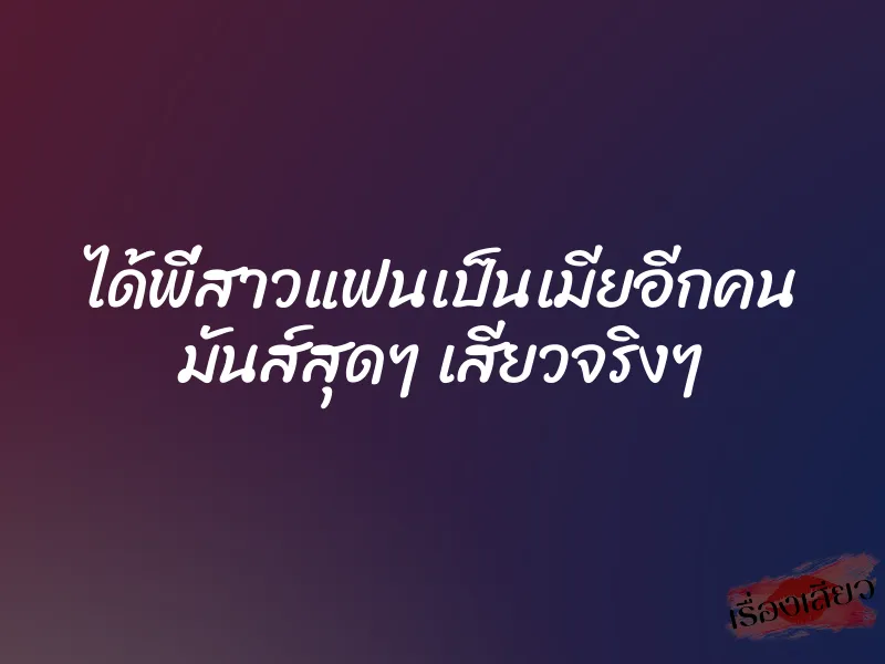 ได้พี่สาวแฟนเป็นเมียอีกคน มันส์สุดๆ เสียวจริงๆ 1 ได้พี่สาวแฟนเป็นเมียอีกคน มันส์สุดๆ เสียวจริงๆ