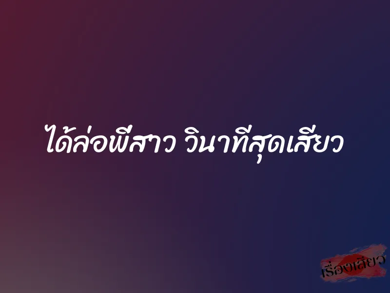 ได้ล่อพี่สาว วินาทีสุดเสียว 1 ได้ล่อพี่สาว วินาทีสุดเสียว