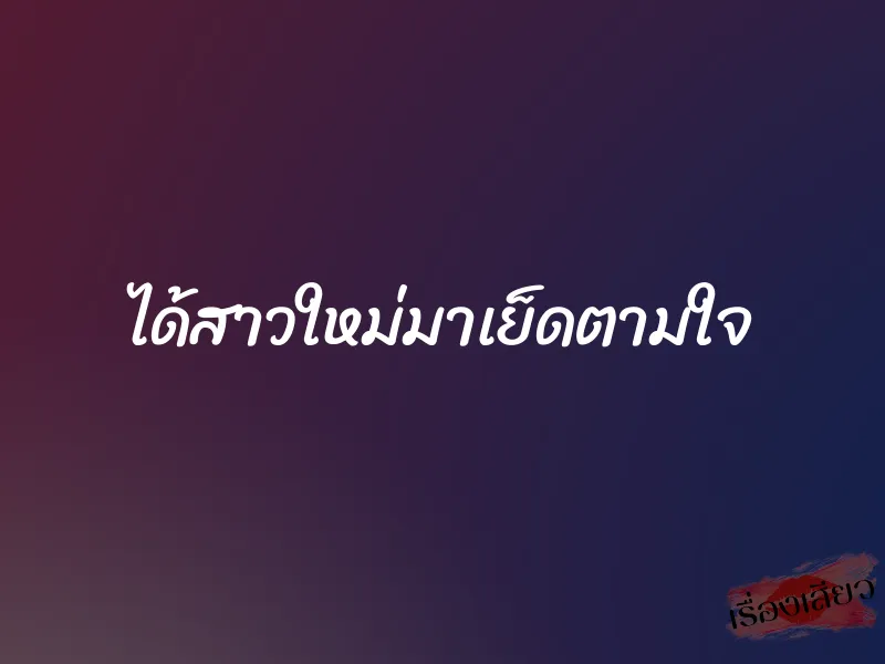 ได้สาวใหม่มาเย็ดตามใจ 1 ได้สาวใหม่มาเย็ดตามใจ