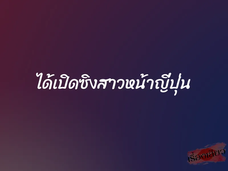 ได้เปิดซิงสาวหน้าญี่ปุ่น 1 ได้เปิดซิงสาวหน้าญี่ปุ่น