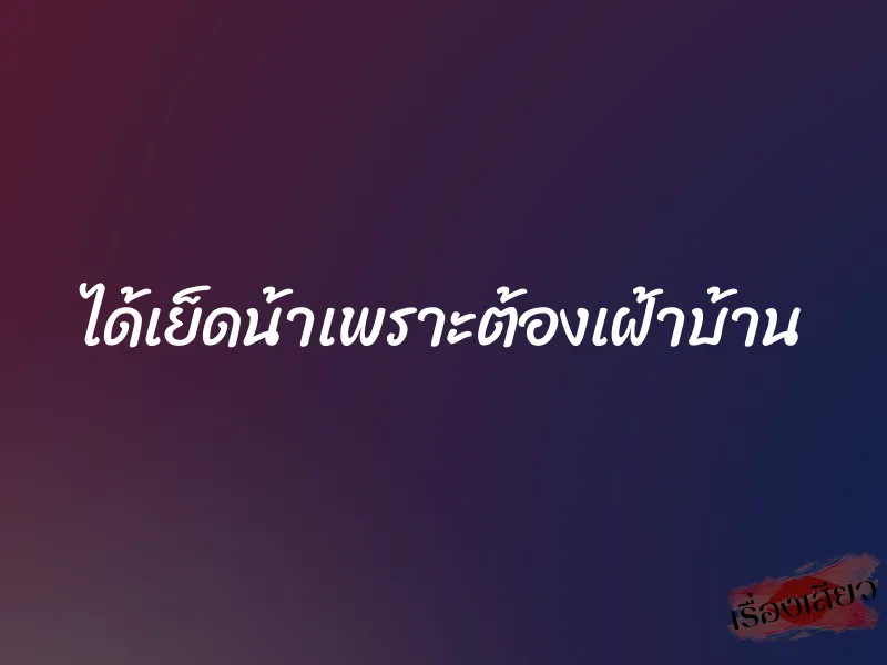 ได้เย็ดน้าเพราะต้องเฝ้าบ้าน 1 ได้เย็ดน้าเพราะต้องเฝ้าบ้าน
