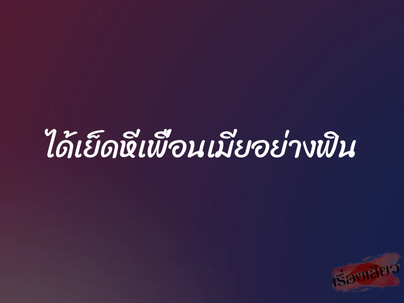 ได้เย็ดหีเพื่อนเมียอย่างฟิน 1 ได้เย็ดหีเพื่อนเมียอย่างฟิน