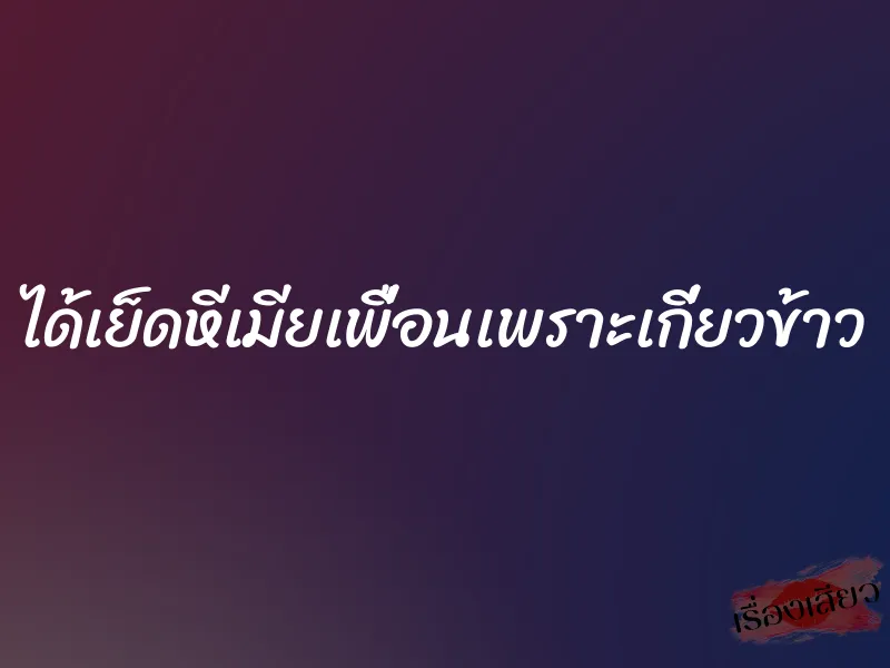 ได้เย็ดหีเมียเพื่อนเพราะเกี่ยวข้าว 1 ได้เย็ดหีเมียเพื่อนเพราะเกี่ยวข้าว