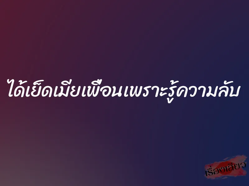 ได้เย็ดเมียเพื่อนเพราะรู้ความลับ 1 ได้เย็ดเมียเพื่อนเพราะรู้ความลับ