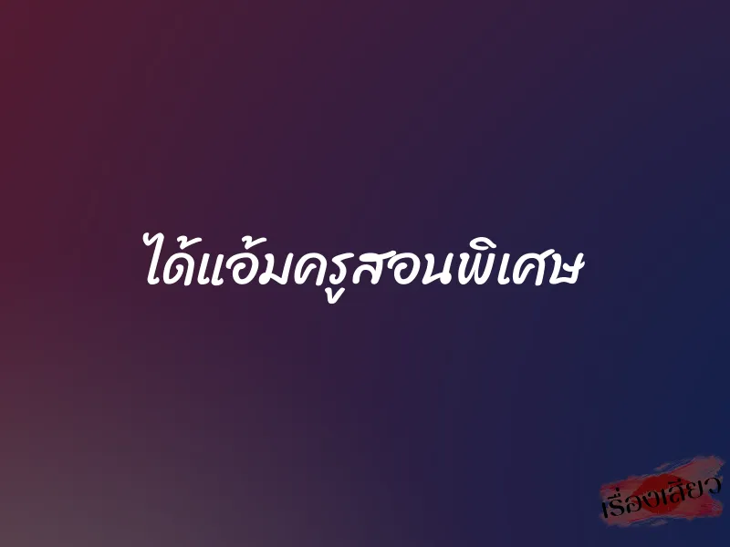 ได้แอ้มครูสอนพิเศษ 1 ได้แอ้มครูสอนพิเศษ