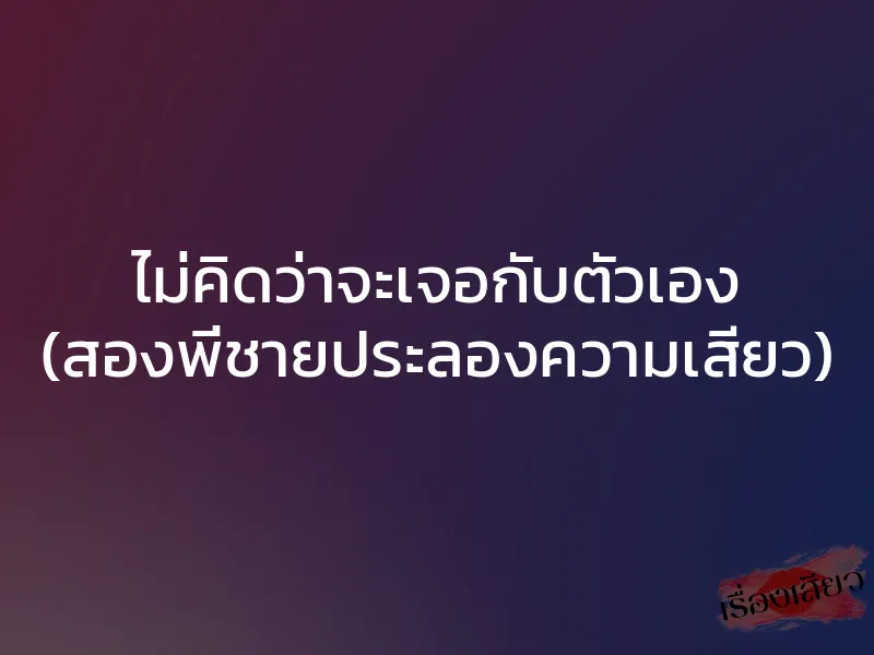 ไม่คิดว่าจะเจอกับตัวเอง (สองพี่ชายประลองความเสียว) 1 ไม่คิดว่าจะเจอกับตัวเอง (สองพี่ชายประลองความเสียว)
