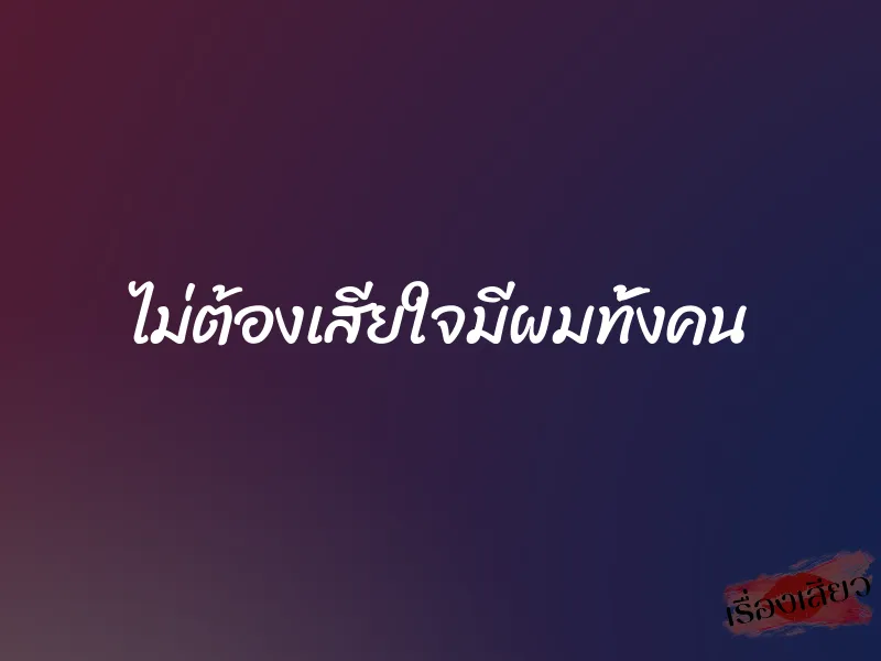 ไม่ต้องเสียใจมีผมทั้งคน 1 ไม่ต้องเสียใจมีผมทั้งคน