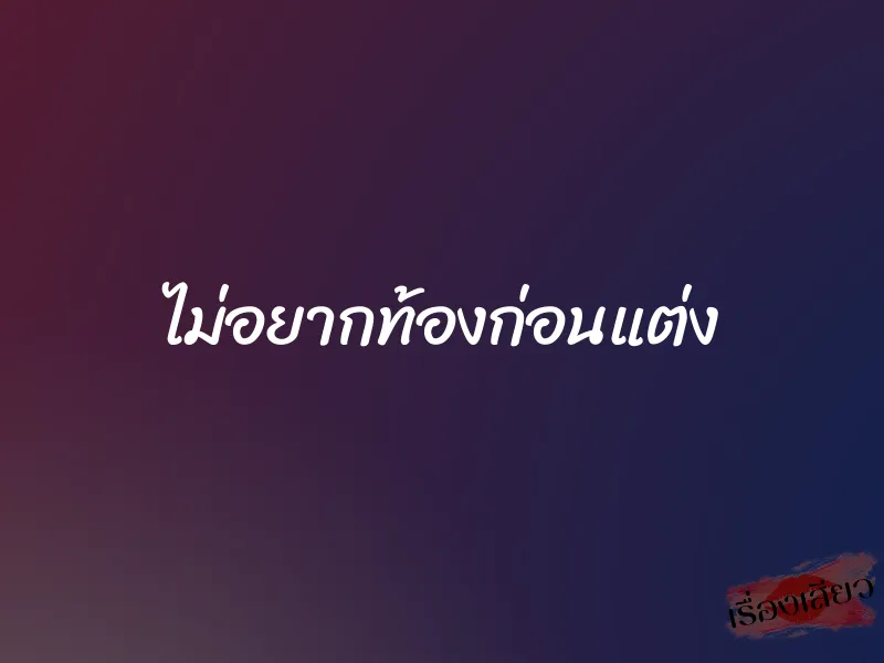 ไม่อยากท้องก่อนแต่ง 1 ไม่อยากท้องก่อนแต่ง