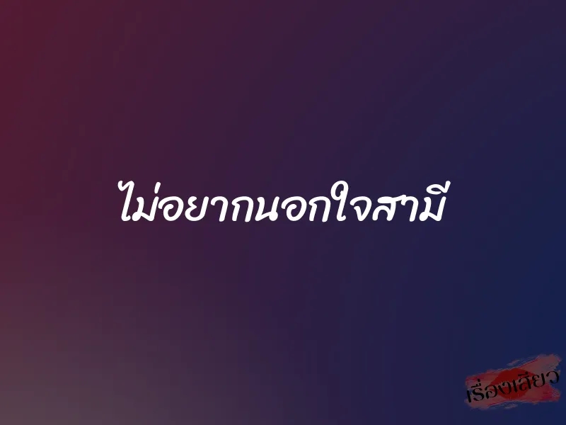 ไม่อยากนอกใจสามี 1 ไม่อยากนอกใจสามี