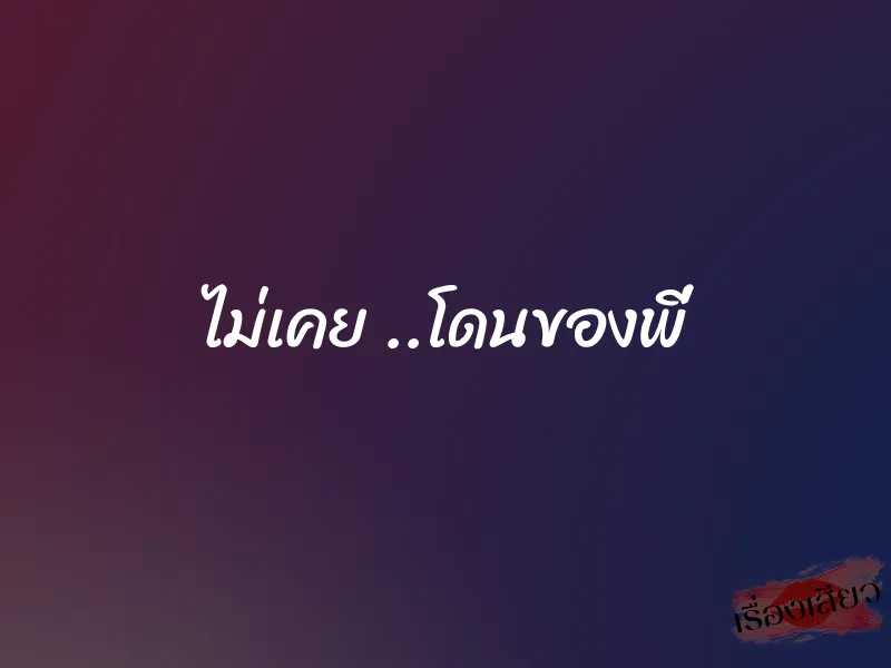 ไม่เคย ..โดนของพี่ 1 ไม่เคย ..โดนของพี่