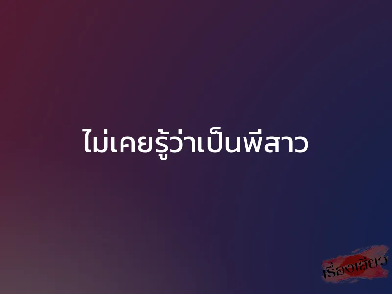 ไม่เคยรู้ว่าเป็นพี่สาว 1 ไม่เคยรู้ว่าเป็นพี่สาว