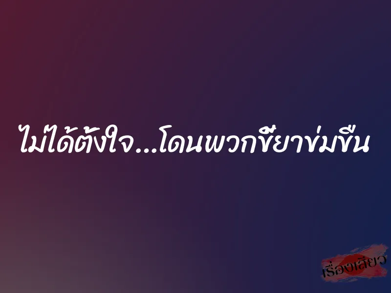 ไม่ได้ตั้งใจ…โดนพวกขี้ยาข่มขืน 1 ไม่ได้ตั้งใจ…โดนพวกขี้ยาข่มขืน